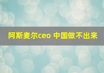 阿斯麦尔ceo 中国做不出来